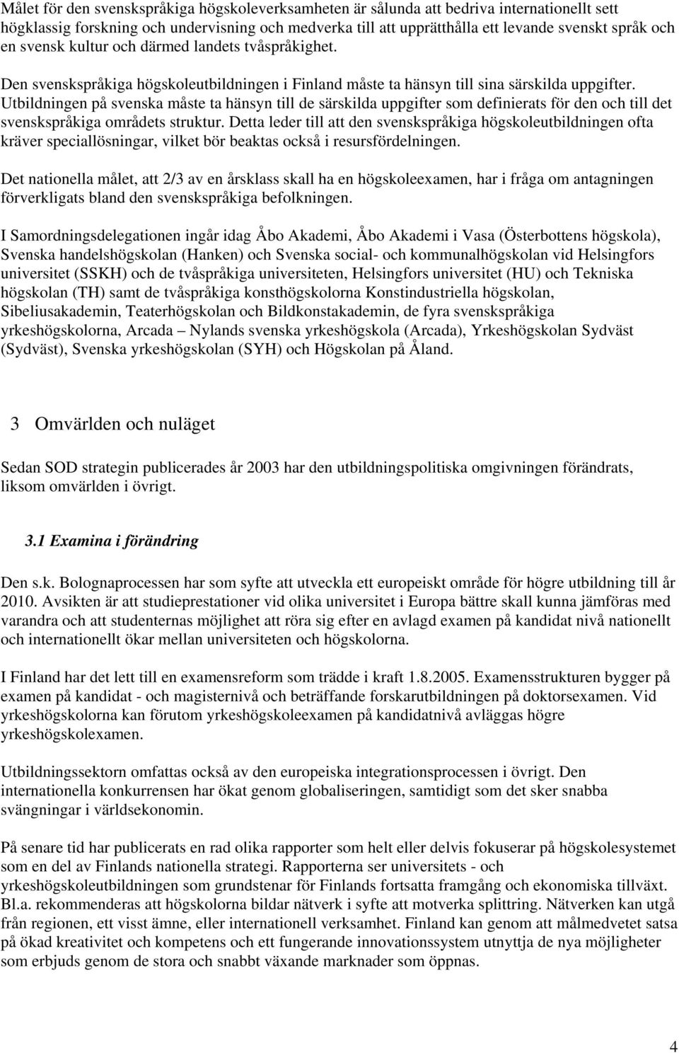 Utbildningen på svenska måste ta hänsyn till de särskilda uppgifter som definierats för den och till det svenskspråkiga områdets struktur.