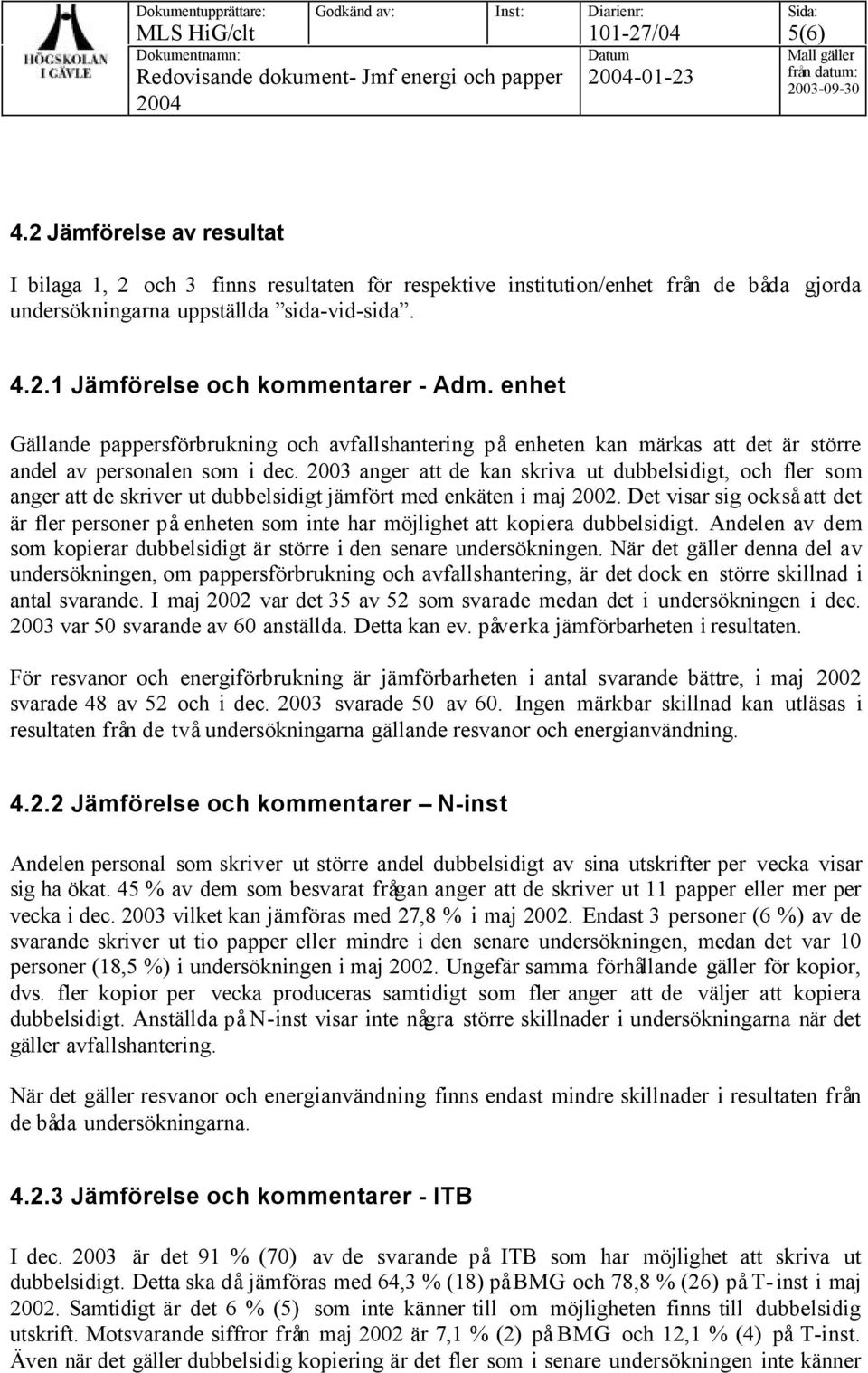 2003 anger att de kan skriva ut dubbelsidigt, och fler som anger att de skriver ut dubbelsidigt jämfört med enkäten i maj 2002.