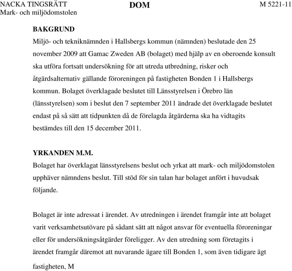 Bolaget överklagade beslutet till Länsstyrelsen i Örebro län (länsstyrelsen) som i beslut den 7 september 2011 ändrade det överklagade beslutet endast på så sätt att tidpunkten då de förelagda