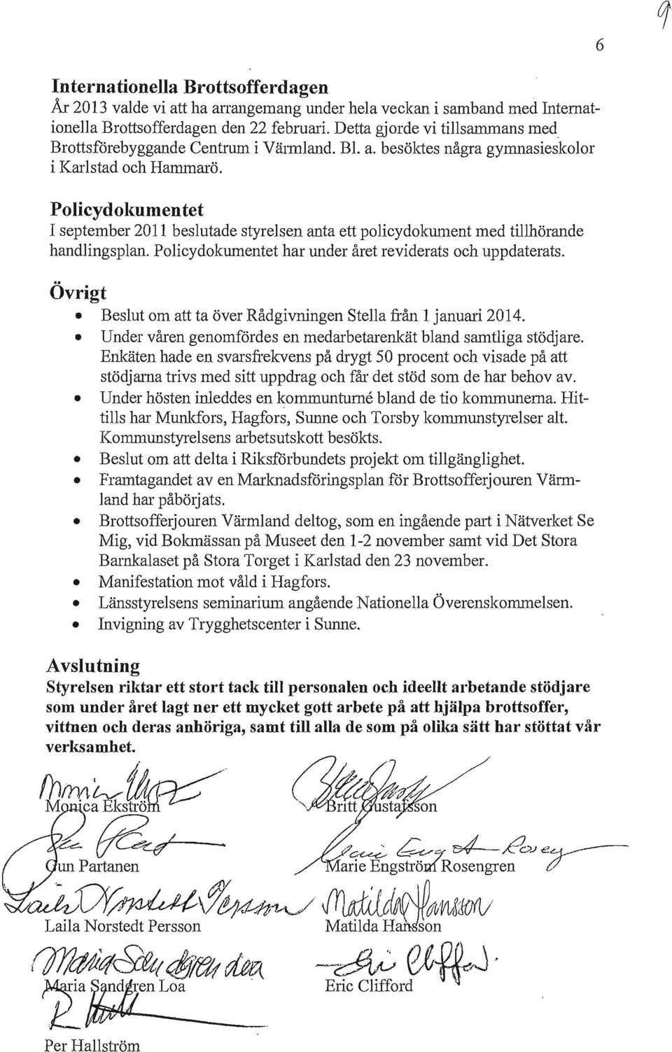 Policydokumentet I september 2011 beslutade styrelsen anta ett policydokument med tillhörande handlingsplan. Policydokumentet har under året reviderats och uppdaterats.