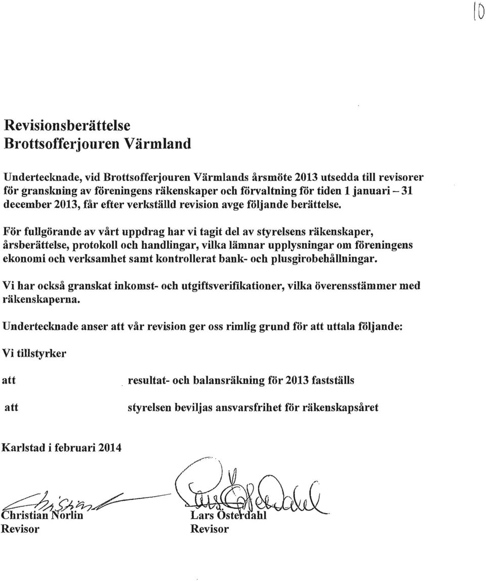 För fullgörande av vårt uppdrag har vi tagit del av styrelsens räkenskaper, årsberättelse, protokoll och handlingar, vilka lämnar upplysningar om föreningens ekonomi och verl{8amhet samt kontrollerat