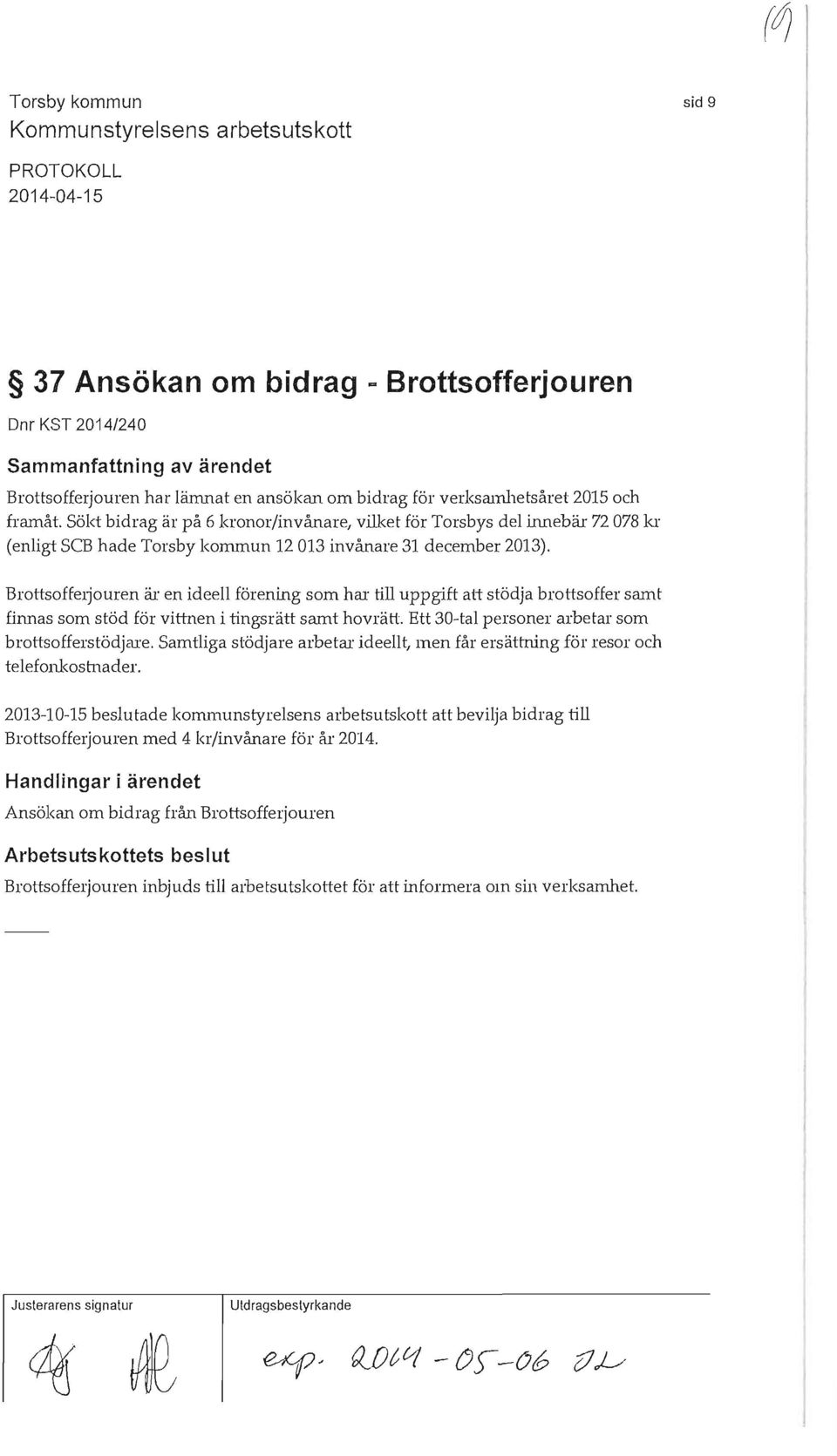 Sökt bidrag är på 6 kronor/invånare, vilket för Torsbys del innebär 72 078 kr (enligt SeB hade Torsby kommun 12 013 invånare 31 december 2013).