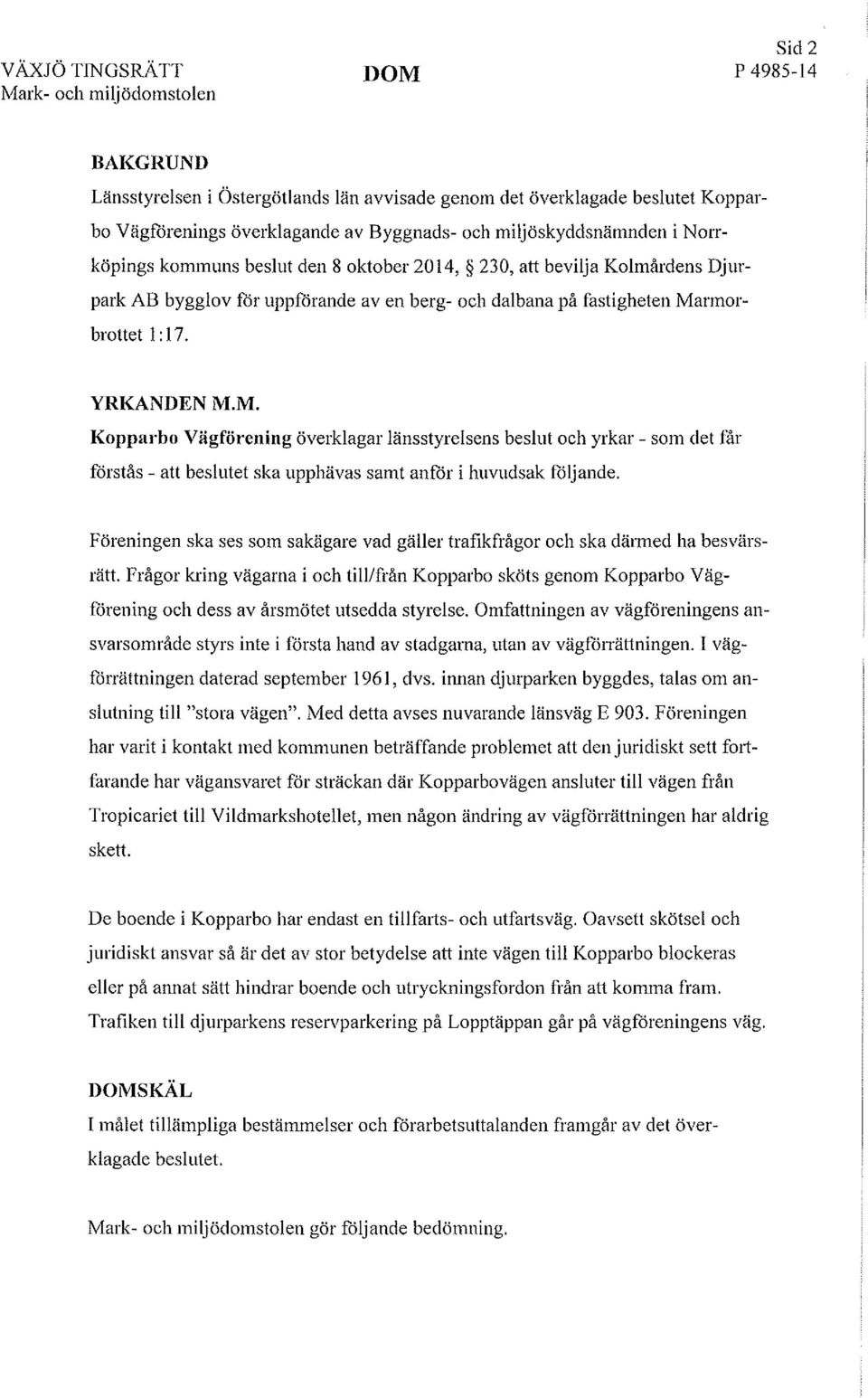 YRKANDEN M.M. Kopparbo Vägförening överklagar länsstyrelsens beslut och yrkar- som det får förstås- att beslutet ska upphävas samt anför i huvudsak följande.