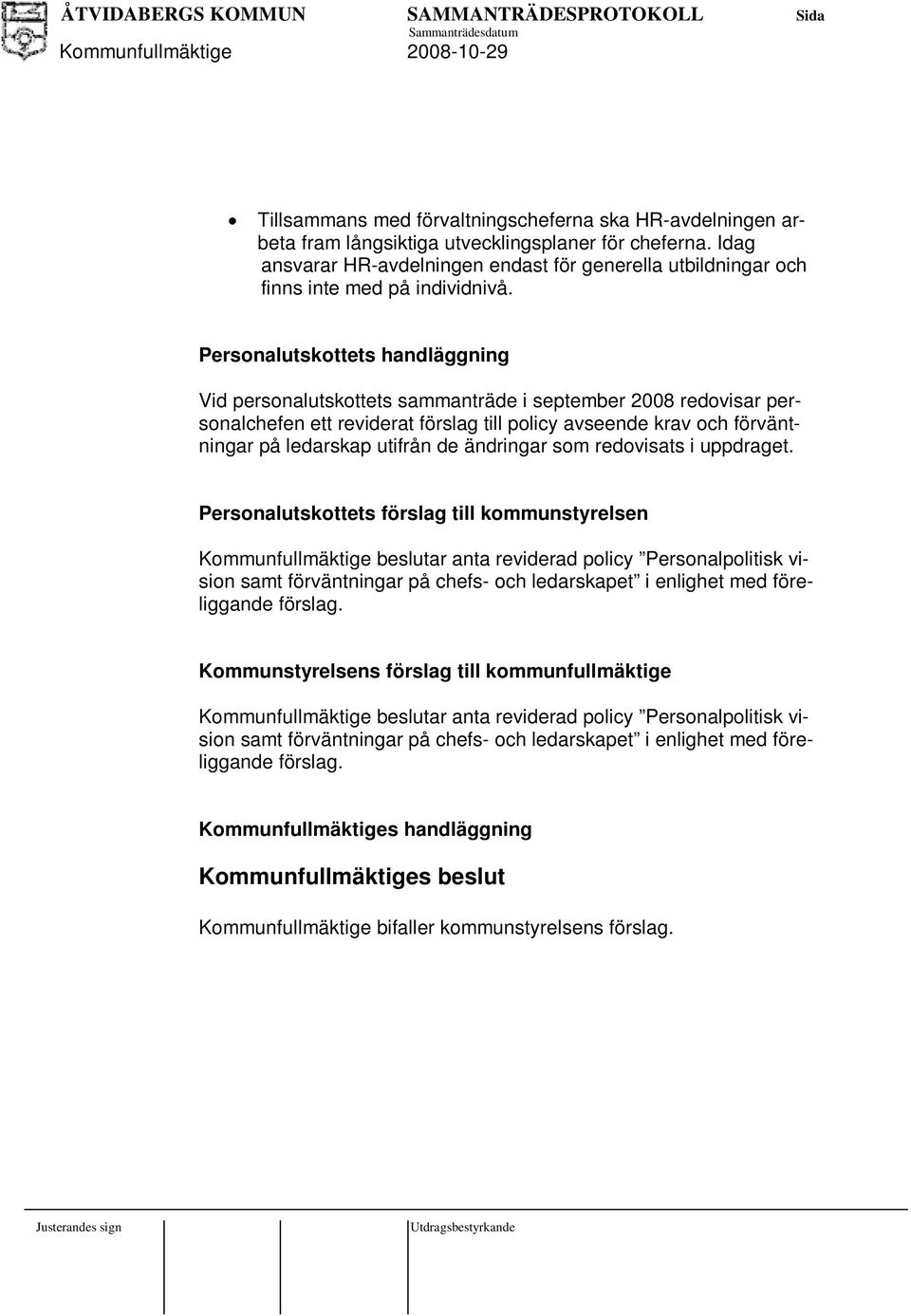 Personalutskottets handläggning Vid personalutskottets sammanträde i september 2008 redovisar personalchefen ett reviderat förslag till policy avseende krav och förväntningar på ledarskap utifrån de