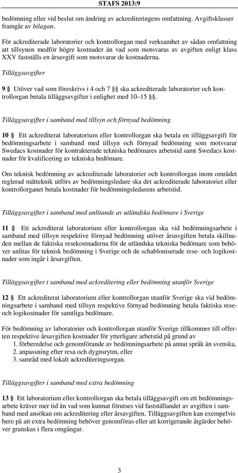 motsvarar de kostnaderna. Tilläggsavgifter 9 Utöver vad som föreskrivs i 4 och 7 ska ackrediterade laboratorier och kontrollorgan betala tilläggsavgifter i enlighet med 10 15.