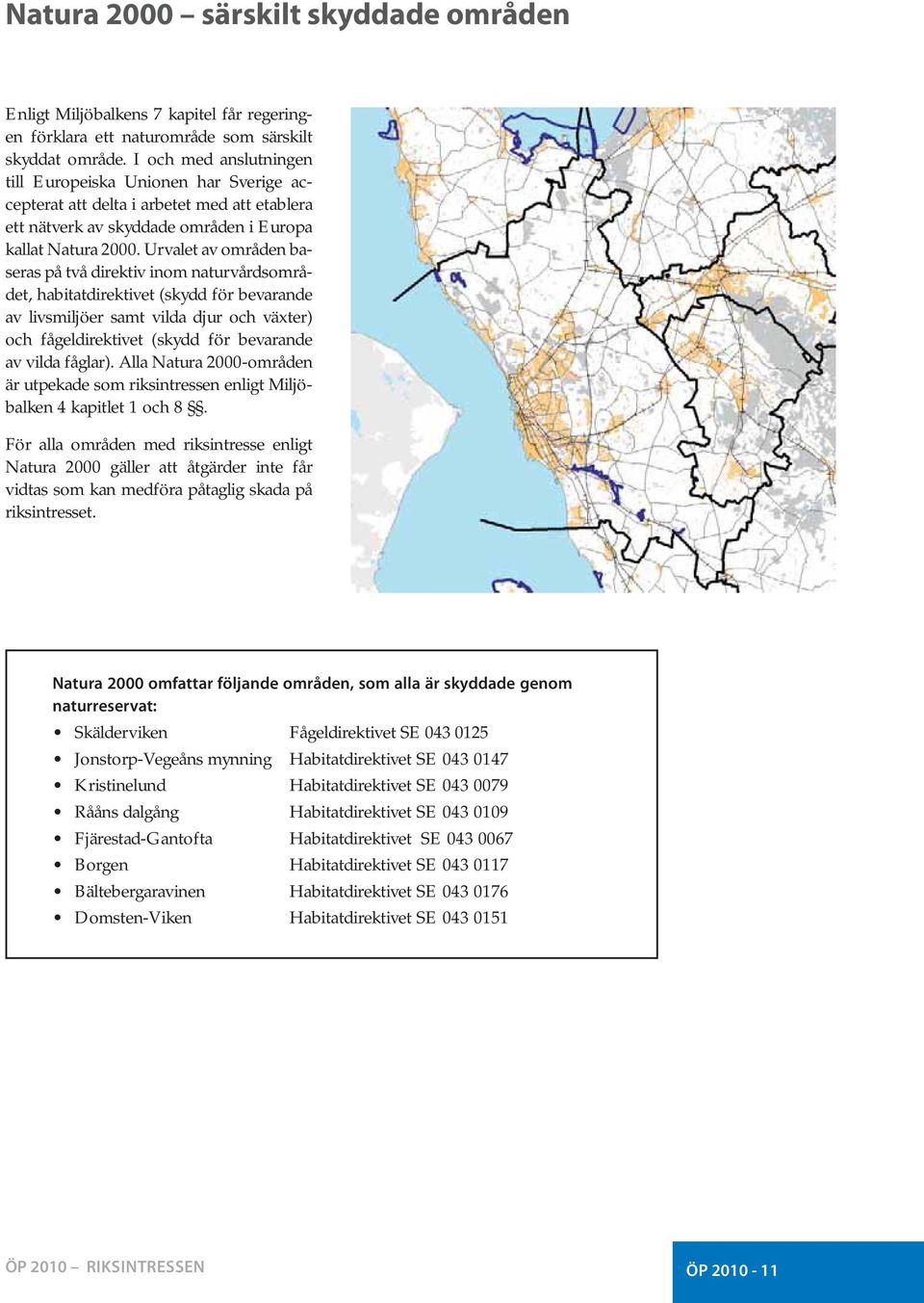 Urvalet av områden baseras på två direktiv inom naturvårdsområdet, habitatdirektivet (skydd för bevarande av livsmiljöer samt vilda djur och växter) och fågeldirektivet (skydd för bevarande av vilda