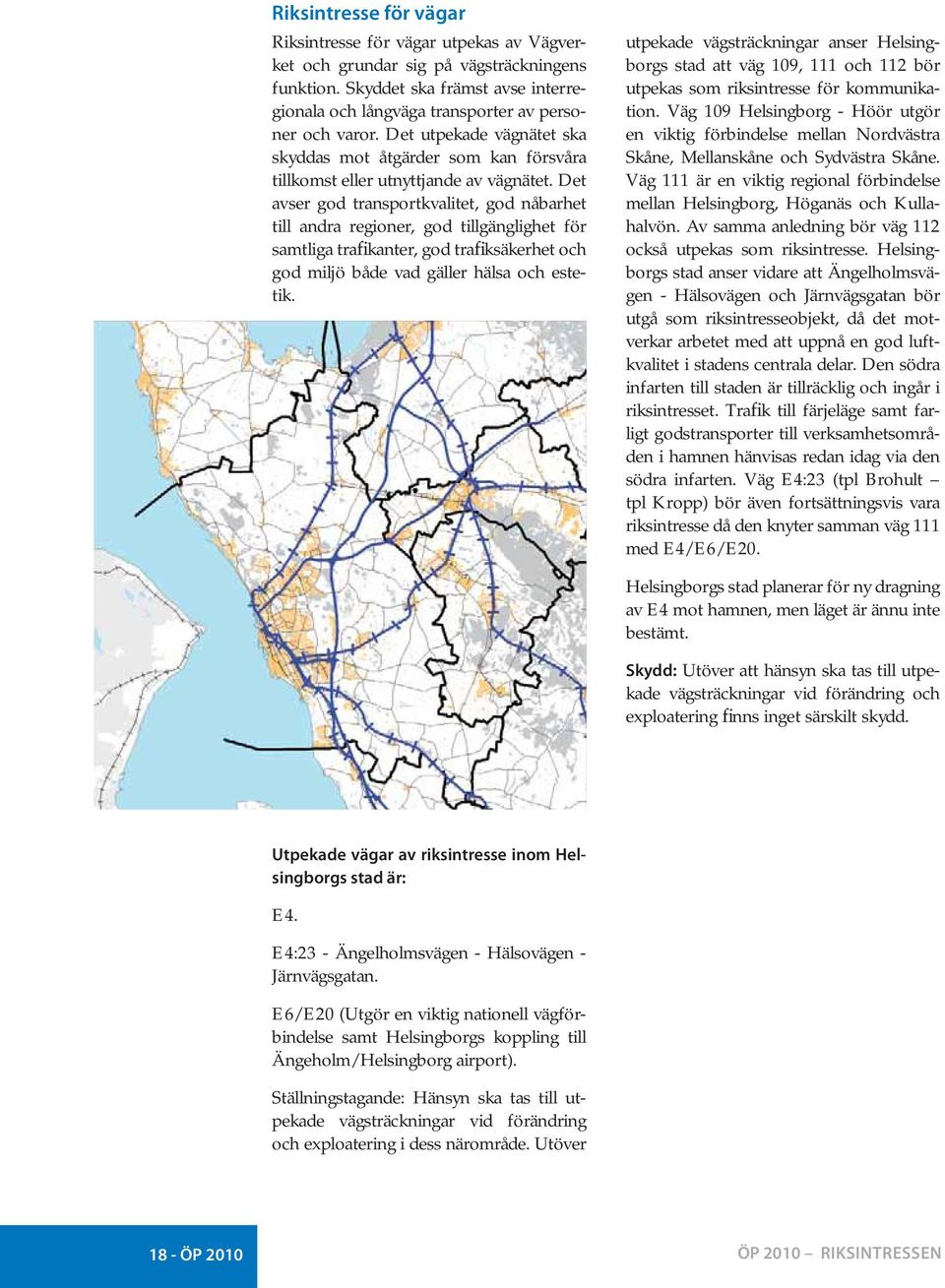 Det avser god transportkvalitet, god nåbarhet till andra regioner, god tillgänglighet för samtliga trafikanter, god trafiksäkerhet och god miljö både vad gäller hälsa och estetik.