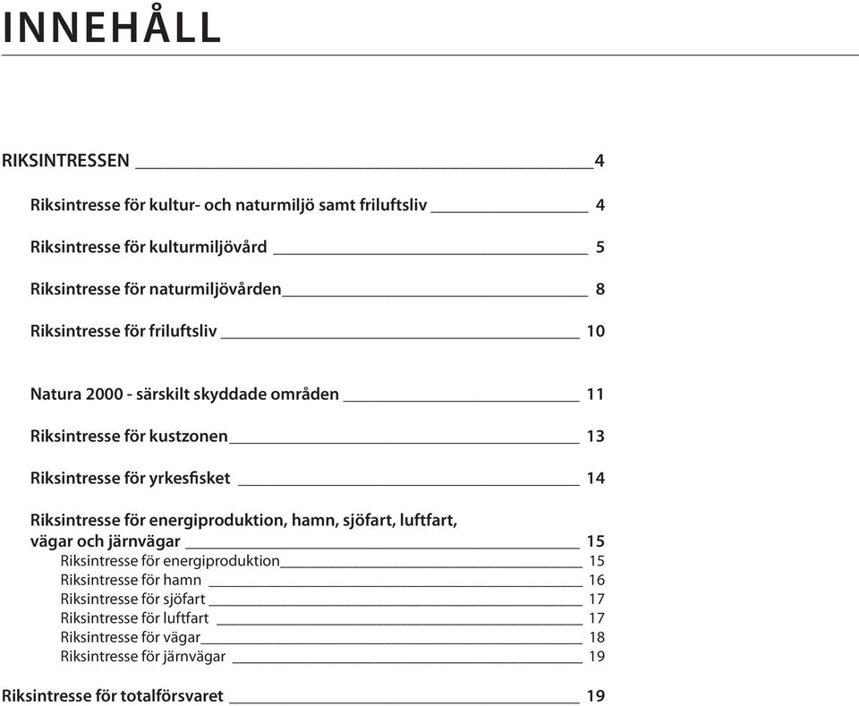 yrkesfisket 14 Riksintresse för energiproduktion, hamn, sjöfart, luftfart, vägar och järnvägar 15 Riksintresse för energiproduktion 15