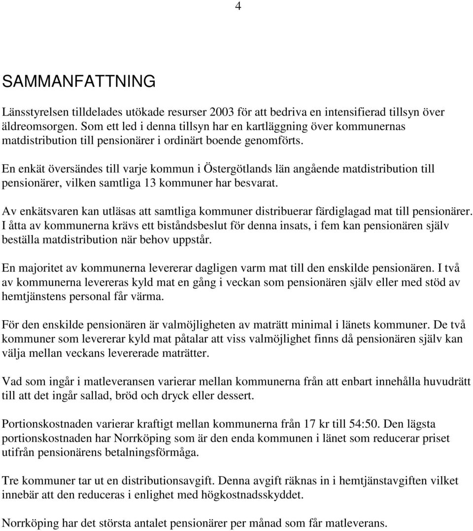 En enkät översändes till varje kommun i Östergötlands län angående matdistribution till pensionärer, vilken samtliga 13 kommuner har besvarat.