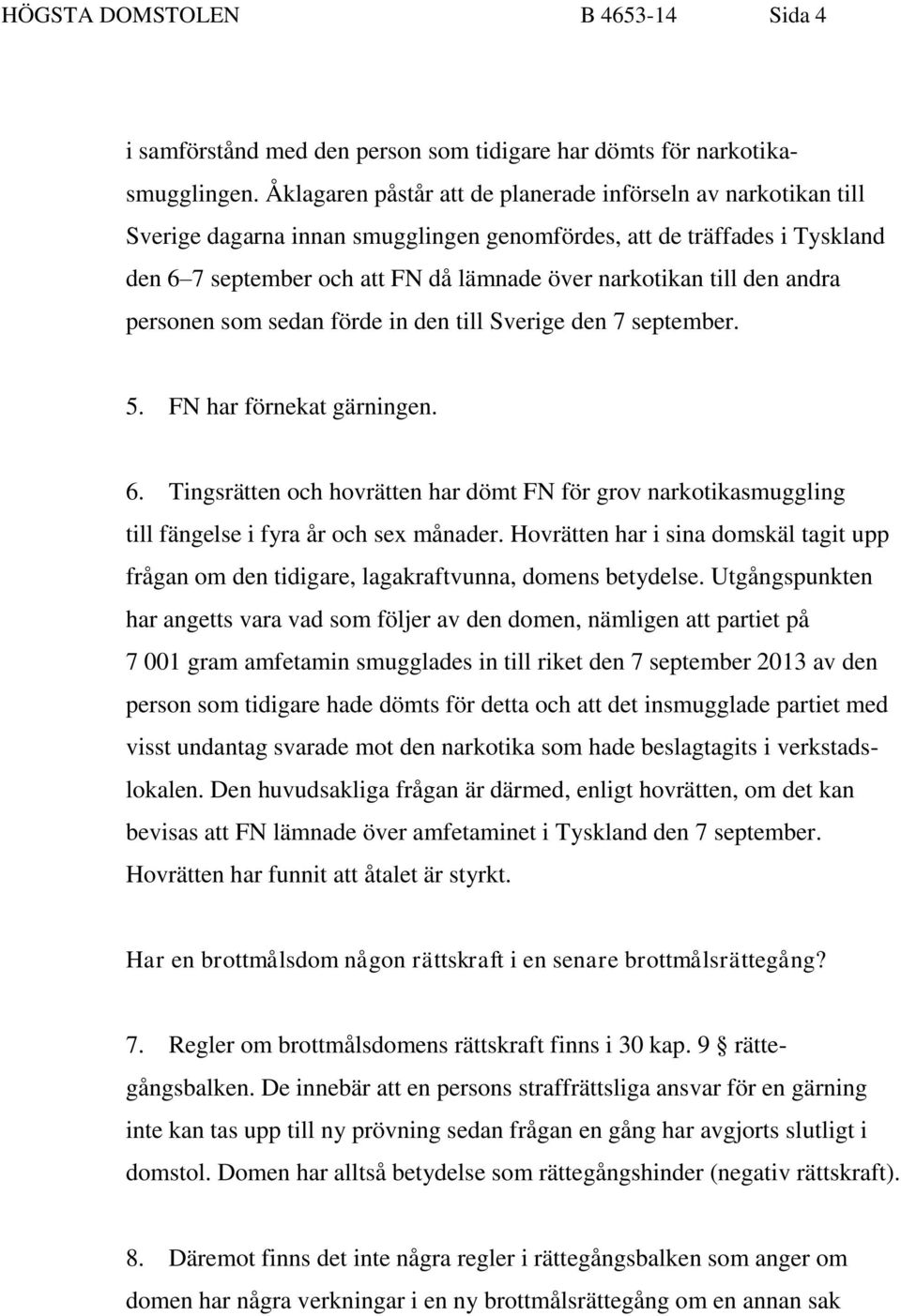 den andra personen som sedan förde in den till Sverige den 7 september. 5. FN har förnekat gärningen. 6.