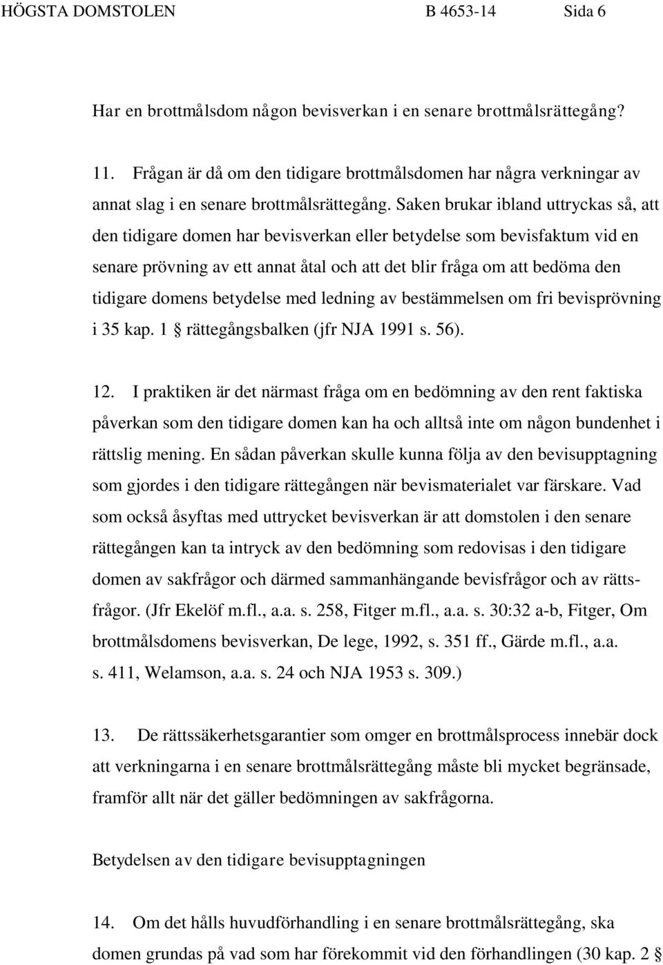 Saken brukar ibland uttryckas så, att den tidigare domen har bevisverkan eller betydelse som bevisfaktum vid en senare prövning av ett annat åtal och att det blir fråga om att bedöma den tidigare