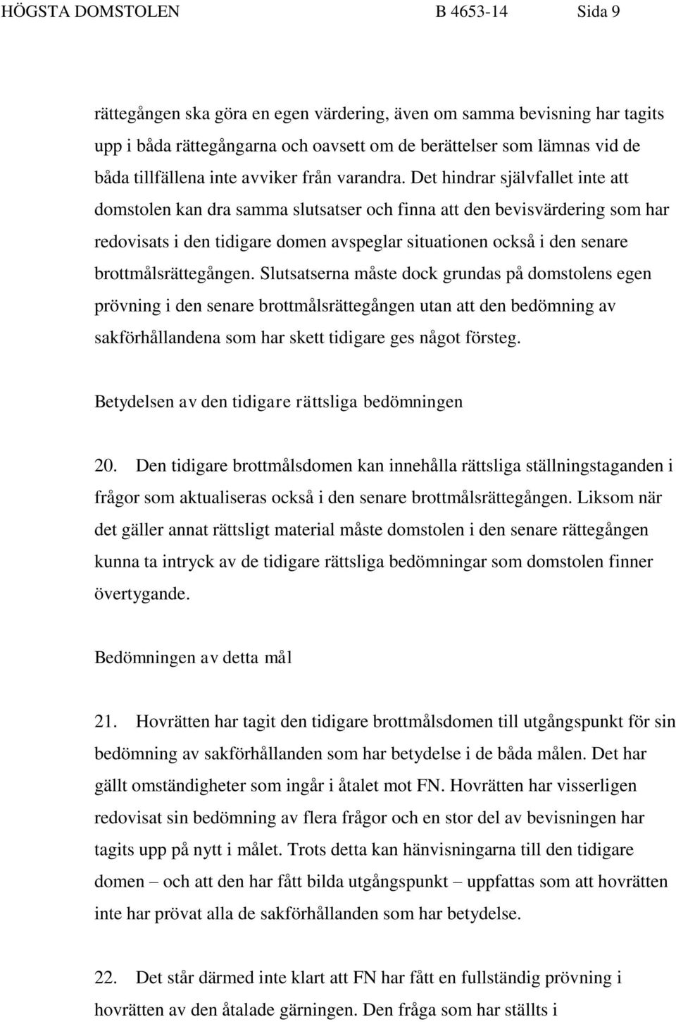 Det hindrar självfallet inte att domstolen kan dra samma slutsatser och finna att den bevisvärdering som har redovisats i den tidigare domen avspeglar situationen också i den senare