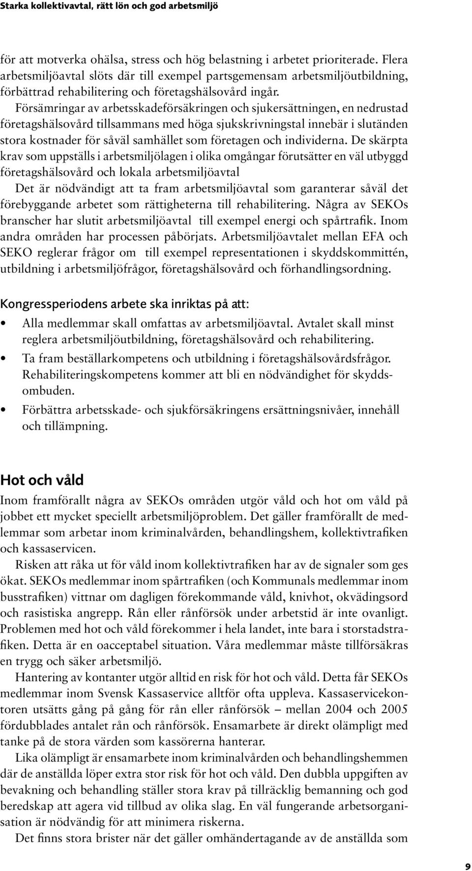 Försämringar av arbetsskadeförsäkringen och sjukersättningen, en nedrustad företagshälsovård tillsammans med höga sjukskrivningstal innebär i slutänden stora kostnader för såväl samhället som