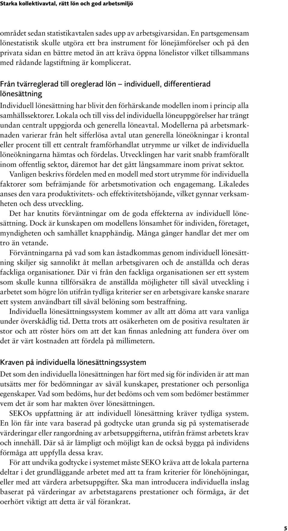 är komplicerat. Från tvärreglerad till oreglerad lön individuell, differentierad lönesättning Individuell lönesättning har blivit den förhärskande modellen inom i princip alla samhällssektorer.