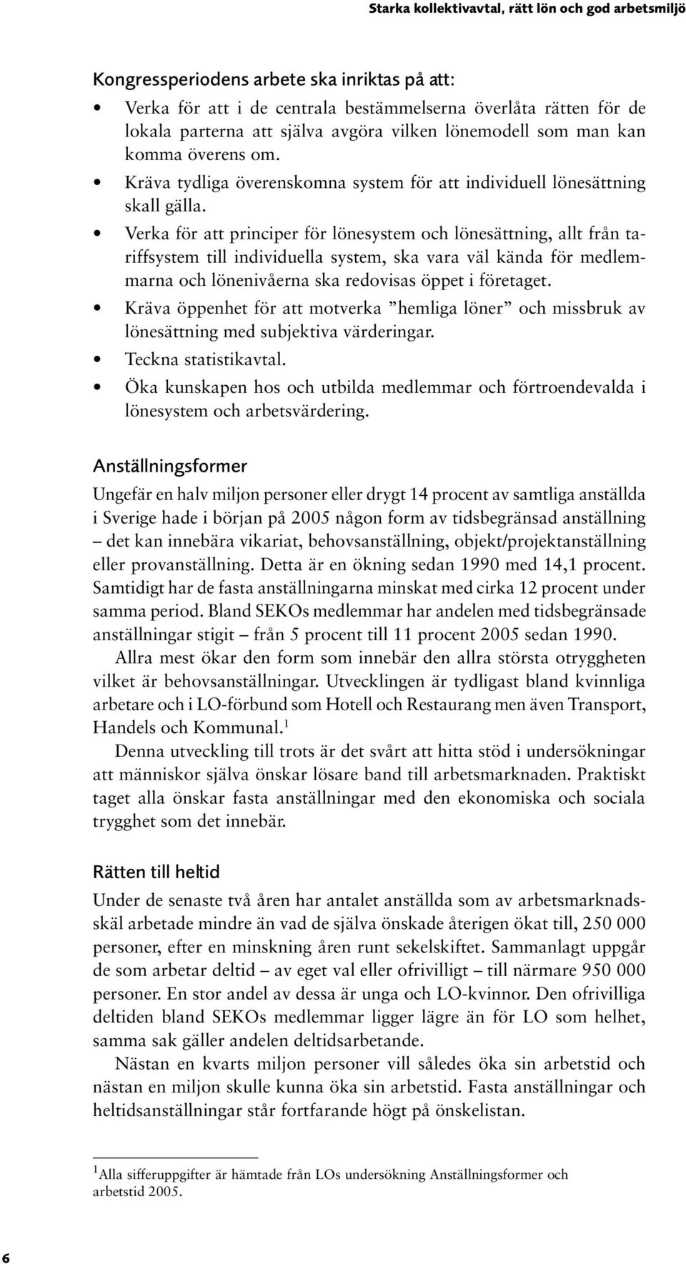 Verka för att principer för lönesystem och lönesättning, allt från tariffsystem till individuella system, ska vara väl kända för medlemmarna och lönenivåerna ska redovisas öppet i företaget.