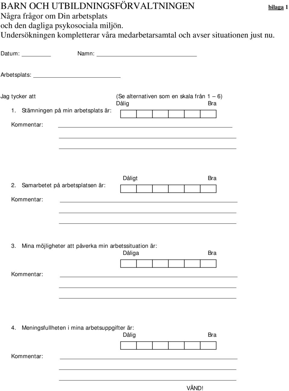 Datum: Namn: Arbetsplats: Jag tycker att (Se alternativen som en skala från 1 6) Dålig Bra 1.