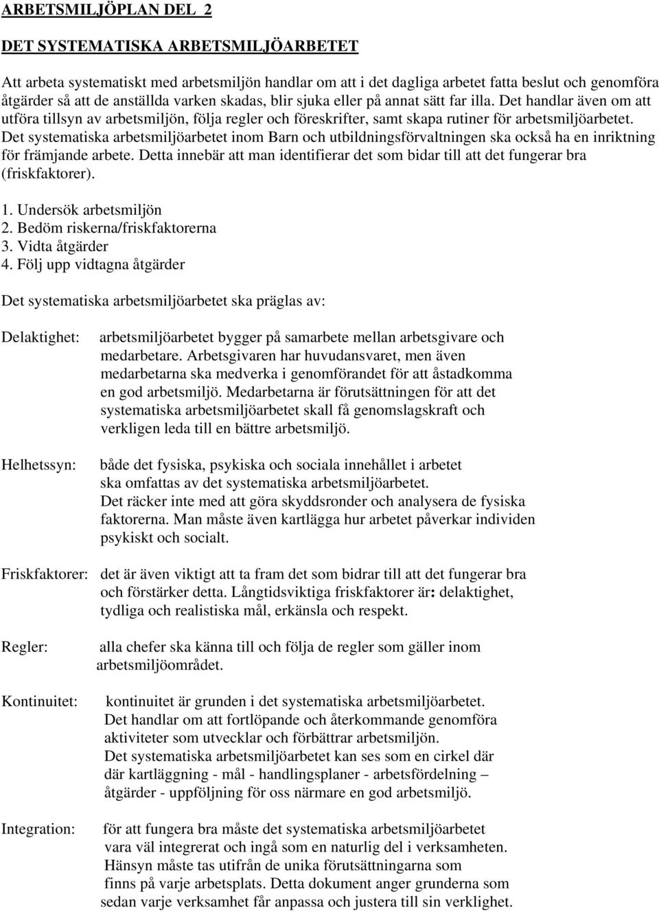 Det systematiska arbetsmiljöarbetet inom Barn och utbildningsförvaltningen ska också ha en inriktning för främjande arbete.