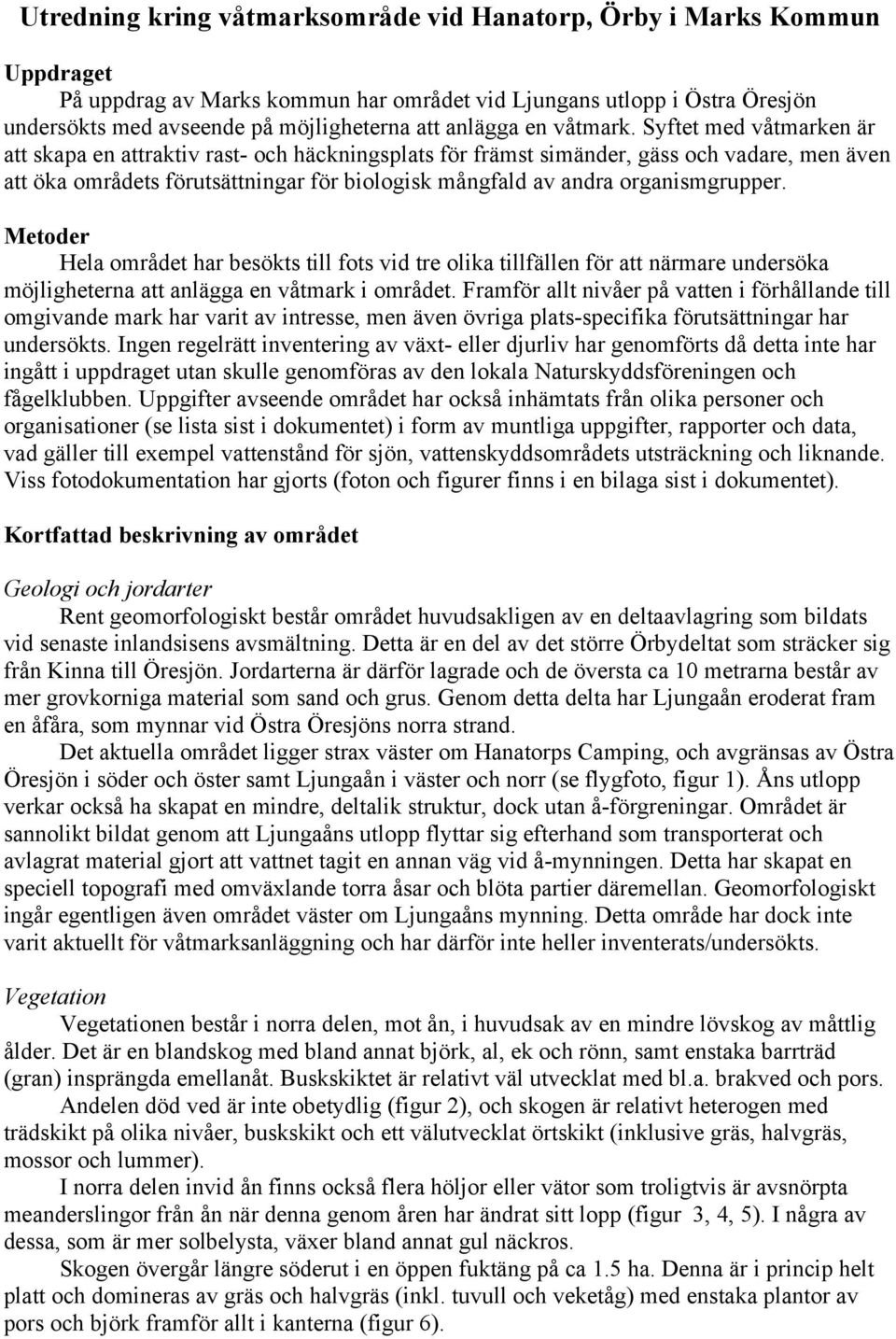 Syftet med våtmarken är att skapa en attraktiv rast- och häckningsplats för främst simänder, gäss och vadare, men även att öka områdets förutsättningar för biologisk mångfald av andra organismgrupper.