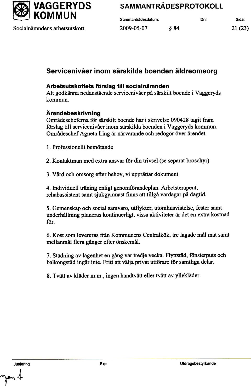 Områdescheferna för särskilt boende har i skrivelse 090428 tagit fram förslag till servicenivåer inom särskilda boenden i Vaggeryds kommun.