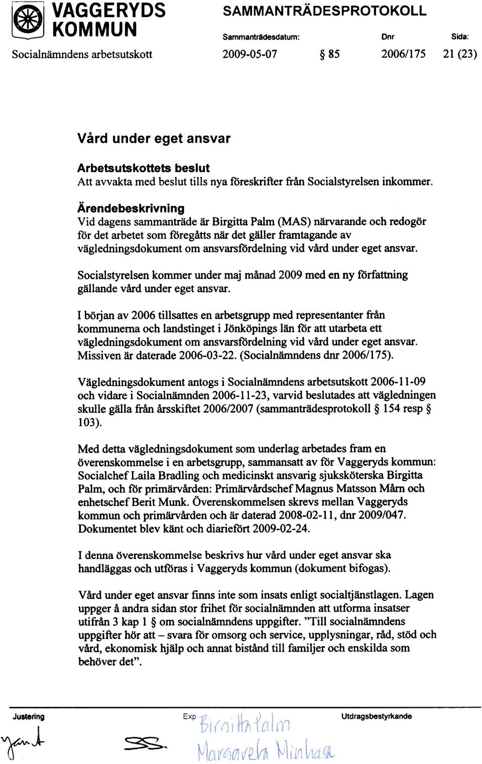 Ärendebeskrivn i ng Vid dagens sammanträde är Birgitta Palm (MAS) närvarande och redogör för det arbetet som föregåtts när det gäller framtagande av vägledningsdokument om ansvarsfördelning vid vård