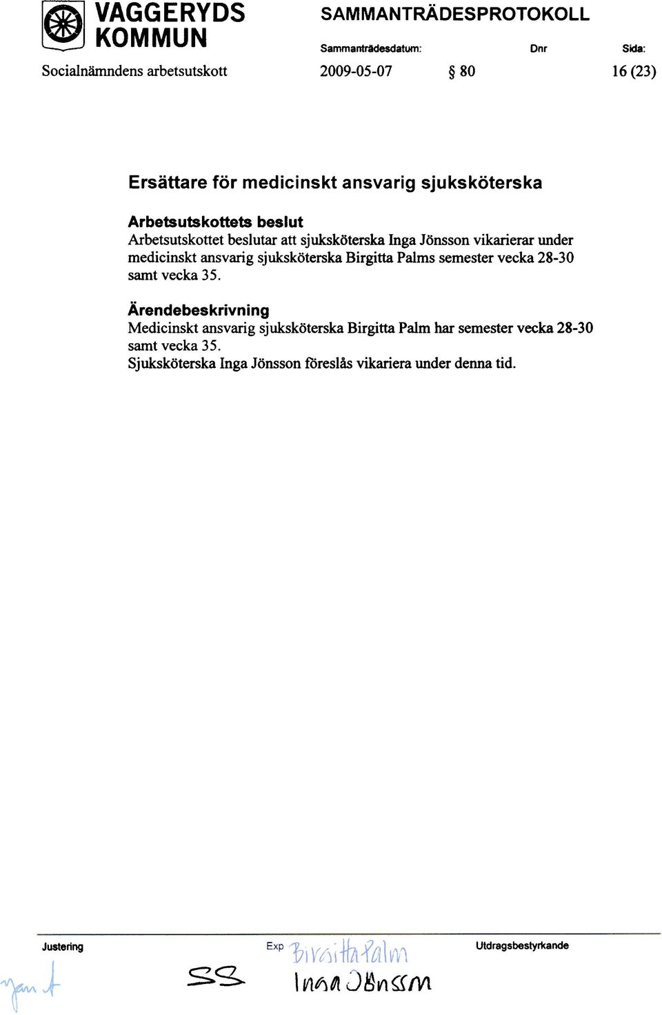 ansvarig sjuksköterska Birgitta Palms semester vecka 28-30 samt vecka 35.