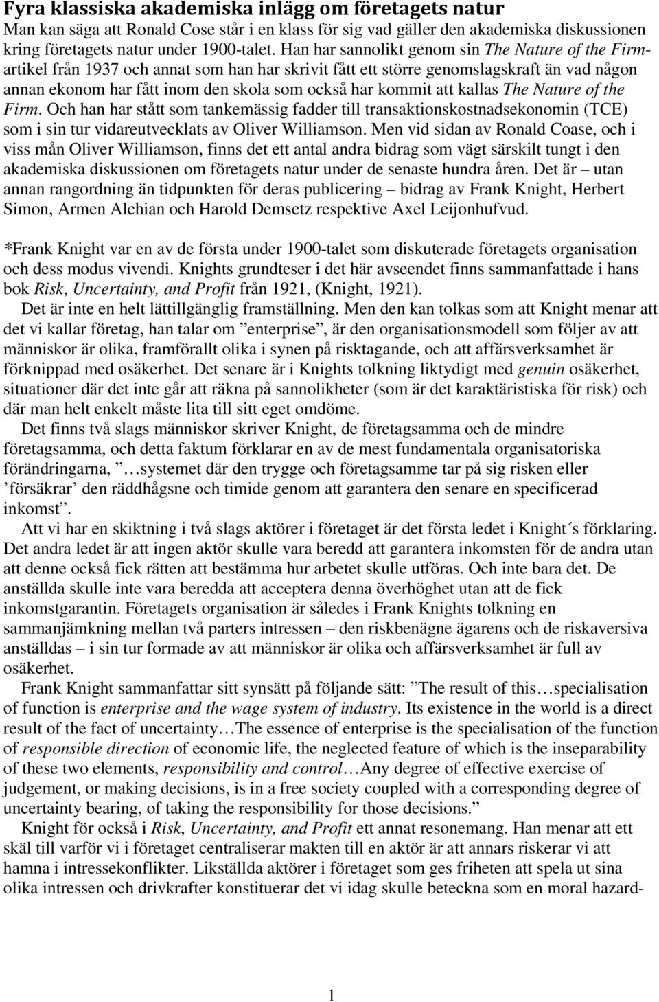 kommit att kallas The Nature of the Firm. Och han har stått som tankemässig fadder till transaktionskostnadsekonomin (TCE) som i sin tur vidareutvecklats av Oliver Williamson.