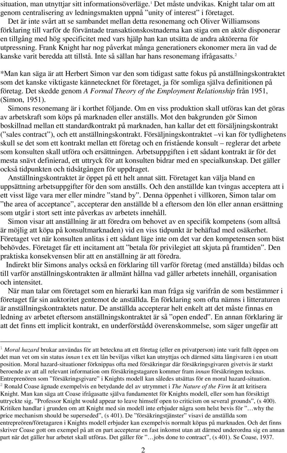 specificitet med vars hjälp han kan utsätta de andra aktörerna för utpressning. Frank Knight har nog påverkat många generationers ekonomer mera än vad de kanske varit beredda att tillstå.