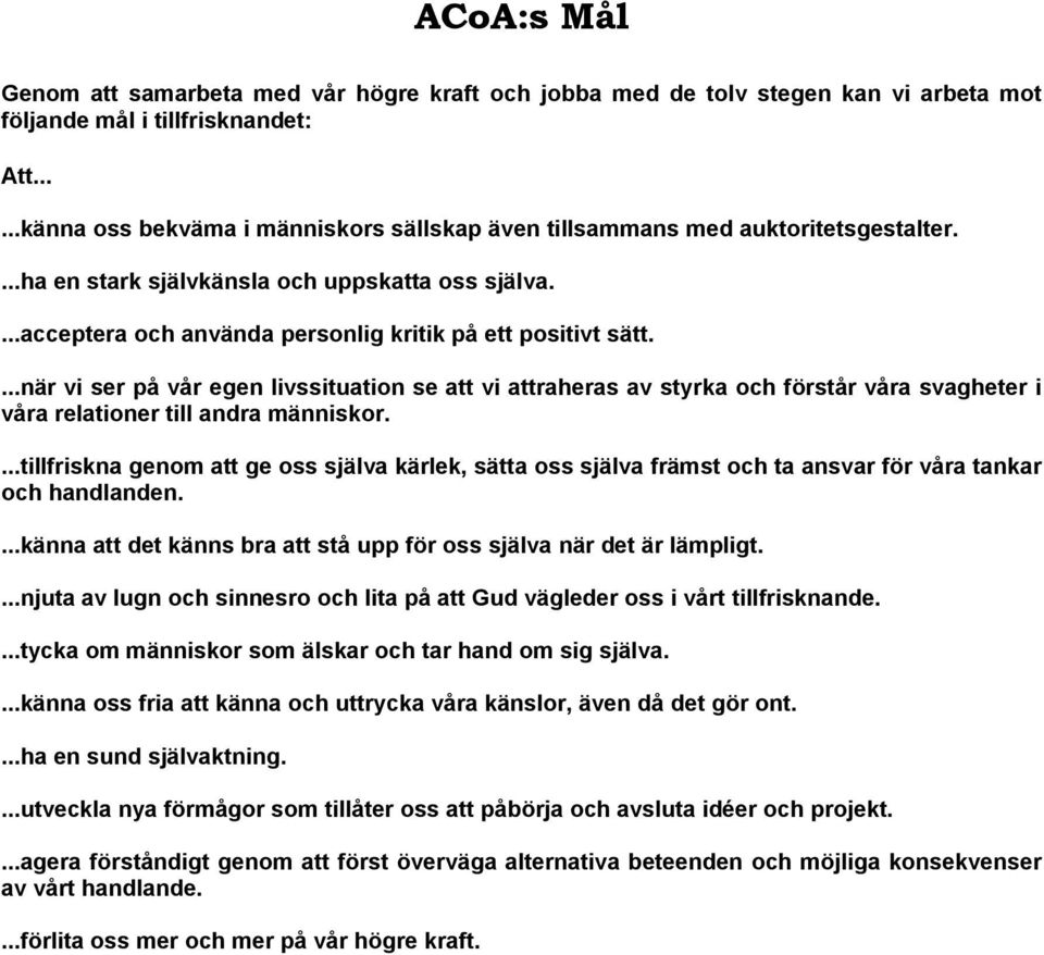 ...när vi ser på vår egen livssituation se att vi attraheras av styrka och förstår våra svagheter i våra relationer till andra människor.