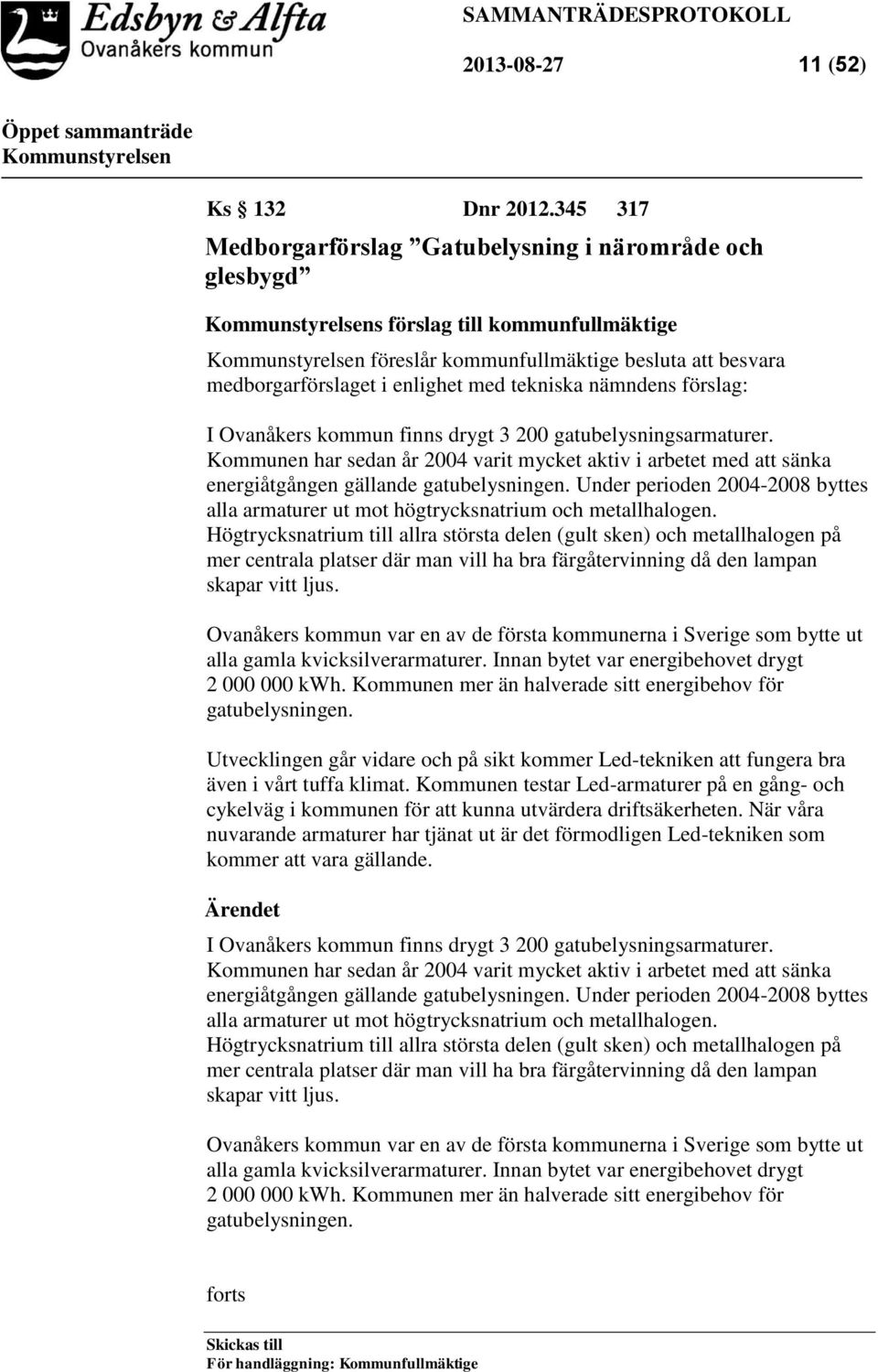 förslag: I Ovanåkers kommun finns drygt 3 200 gatubelysningsarmaturer. Kommunen har sedan år 2004 varit mycket aktiv i arbetet med att sänka energiåtgången gällande gatubelysningen.