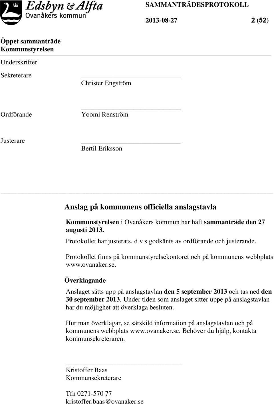 ontoret och på kommunens webbplats www.ovanaker.se. Överklagande Anslaget sätts upp på anslagstavlan den 5 september 2013 och tas ned den 30 september 2013.