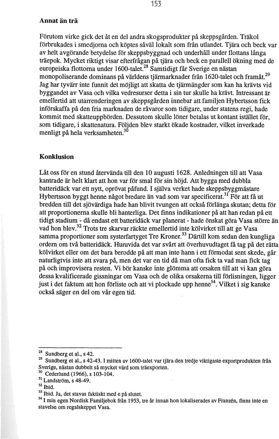 Mycket riktigt visar efterfrågan på tjära och beck en parallell ökning med de europeiska flottorna under 1600-talet.