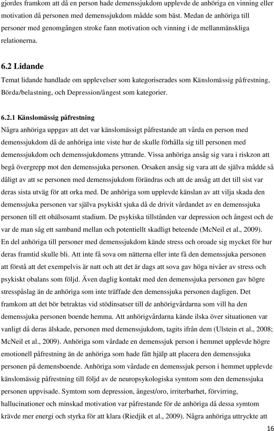 2 Lidande Temat lidande handlade om upplevelser som kategoriserades som Känslomässig påfrestning, Börda/belastning, och Depression/ångest som kategorier. 6.2.1 Känslomässig påfrestning Några anhöriga