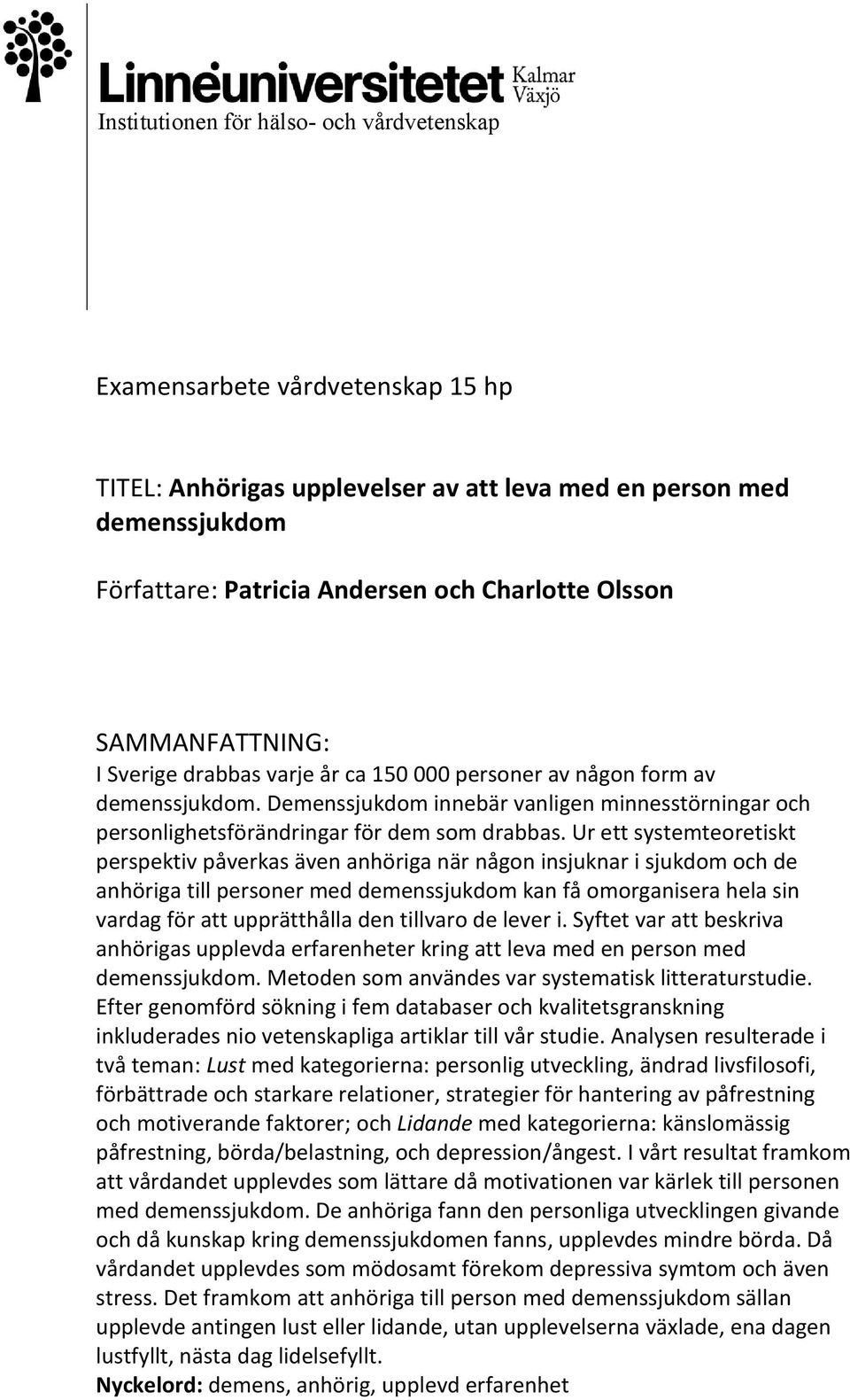 Ur ett systemteoretiskt perspektiv påverkas även anhöriga när någon insjuknar i sjukdom och de anhöriga till personer med demenssjukdom kan få omorganisera hela sin vardag för att upprätthålla den