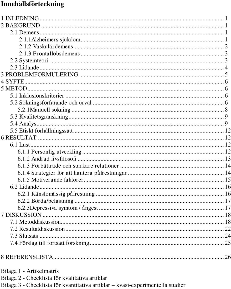 4 Analys... 9 5.5 Etiskt förhållningssätt... 12 6 RESULTAT... 12 6.1 Lust... 12 6.1.1 Personlig utveckling... 12 6.1.2 Ändrad livsfilosofi... 13 6.1.3 Förbättrade och starkare relationer... 14 6.1.4 Strategier för att hantera påfrestningar.