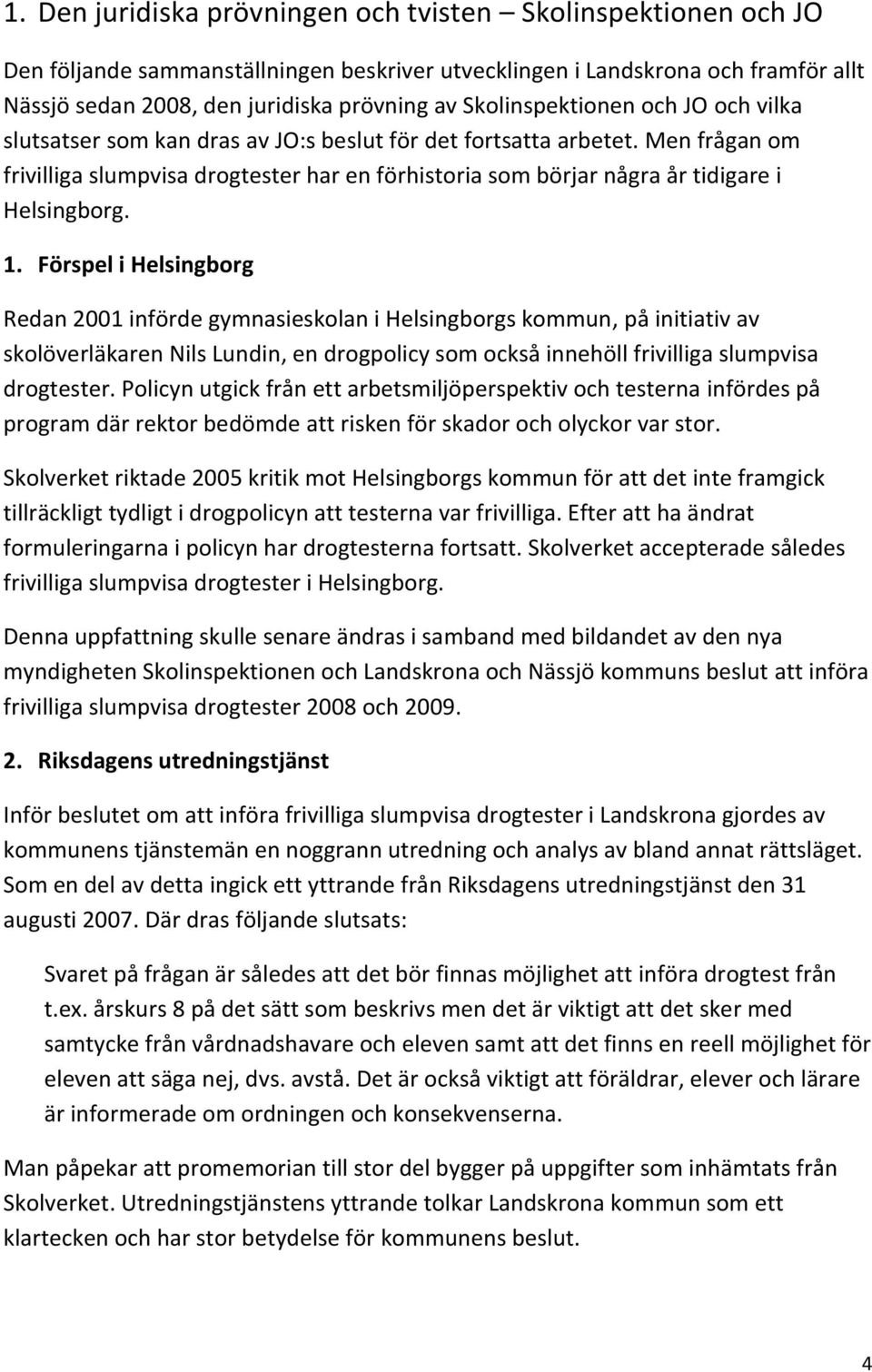 Men frågan om frivilliga slumpvisa drogtester har en förhistoria som börjar några år tidigare i Helsingborg. 1.