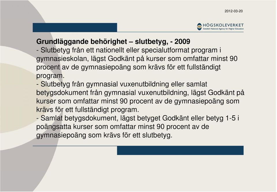 - Slutbetyg från gymnasial vuxenutbildning eller samlat betygsdokument från gymnasial vuxenutbildning, lägst Godkänt på kurser som  - Samlat