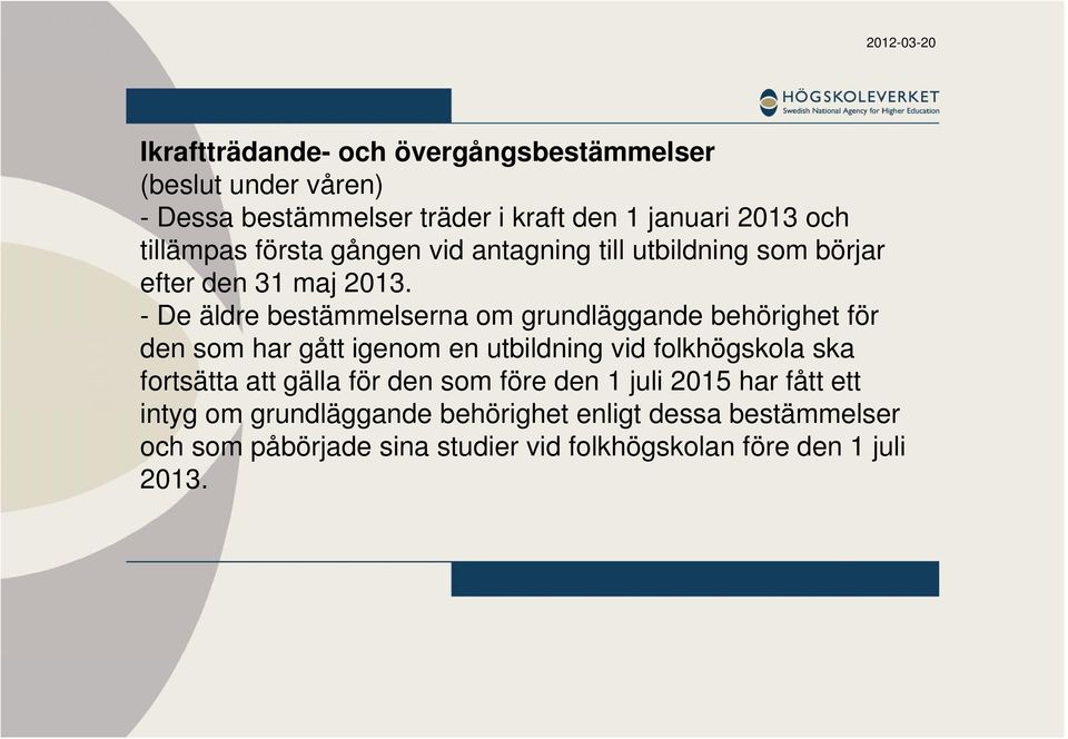 - De äldre bestämmelserna om grundläggande behörighet för den som har gått igenom en utbildning vid folkhögskola ska fortsätta att