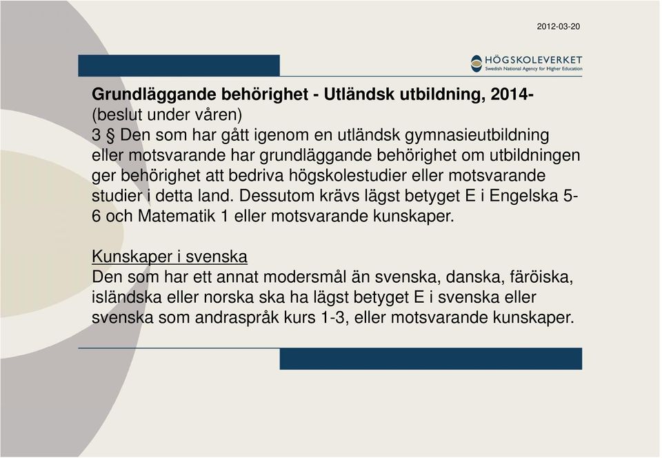 Dessutom krävs lägst betyget E i Engelska 5-6 och Matematik 1 eller motsvarande kunskaper.