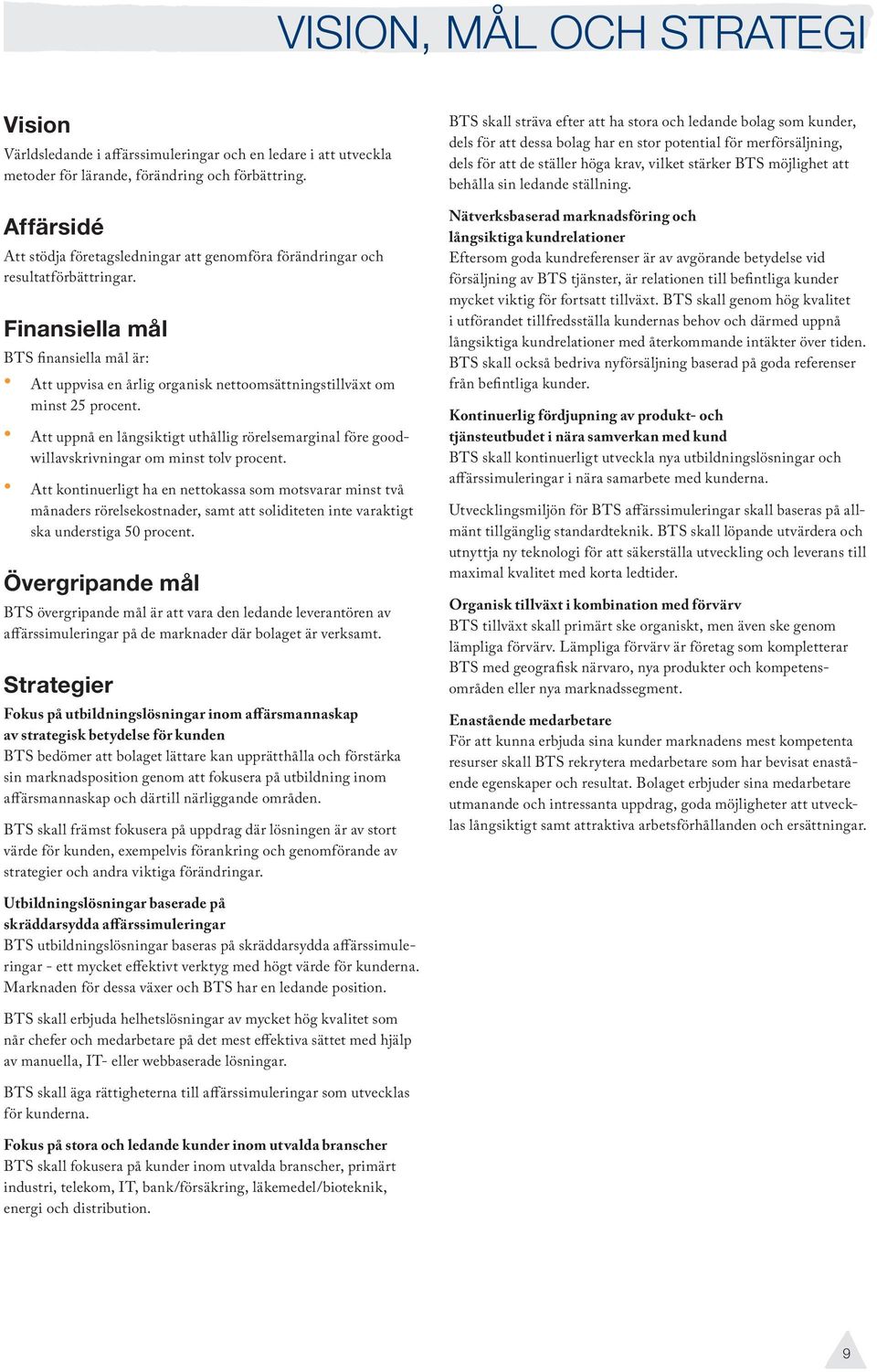 Finansiella mål BTS finansiella mål är: Att uppvisa en årlig organisk nettoomsättningstillväxt om minst 25 procent.
