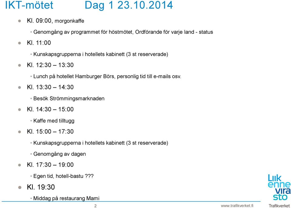 12:30 13:30 Lunch på hotellet Hamburger Börs, personlig tid till e-mails osv. Kl. 13:30 14:30 Besök Strömmingsmarknaden Kl.