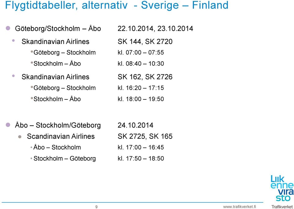 08:40 10:30 Skandinavian Airlines SK 162, SK 2726 Göteborg Stockholm kl. 16:20 17:15 Stockholm Åbo kl.