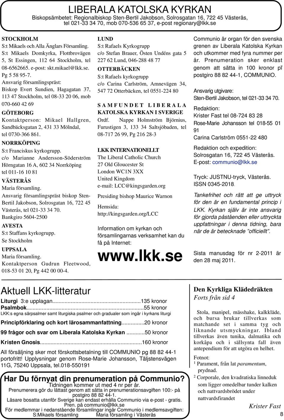 Ansvarig församlingspräst: Biskop Evert Sundien, Hagagatan 37, 113 47 Stockholm, tel 08-33 20 06, mob 070-660 42 69 GÖTEBORG Kontaktperson: Mikael Hallgren, Sandbäcksgatan 2, 431 33 Mölndal, tel