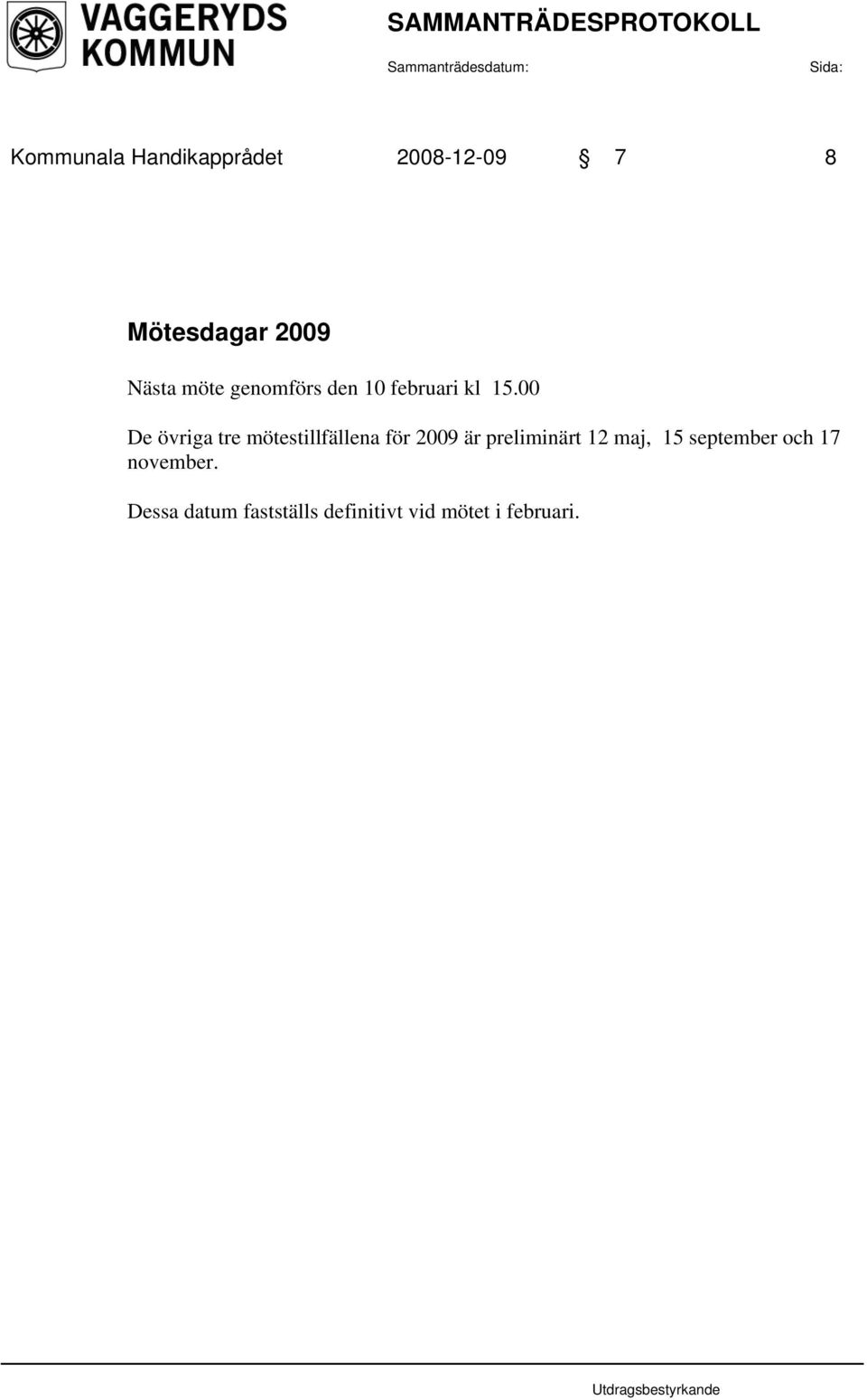 00 De övriga tre mötestillfällena för 2009 är preliminärt 12