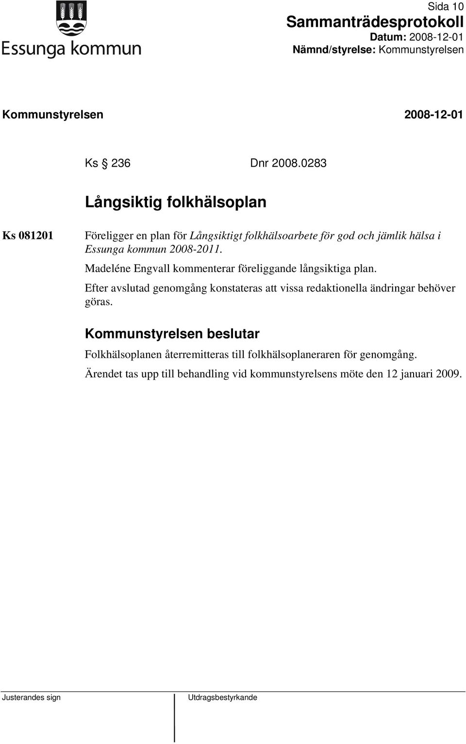 kommun 2008-2011. Madeléne Engvall kommenterar föreliggande långsiktiga plan.