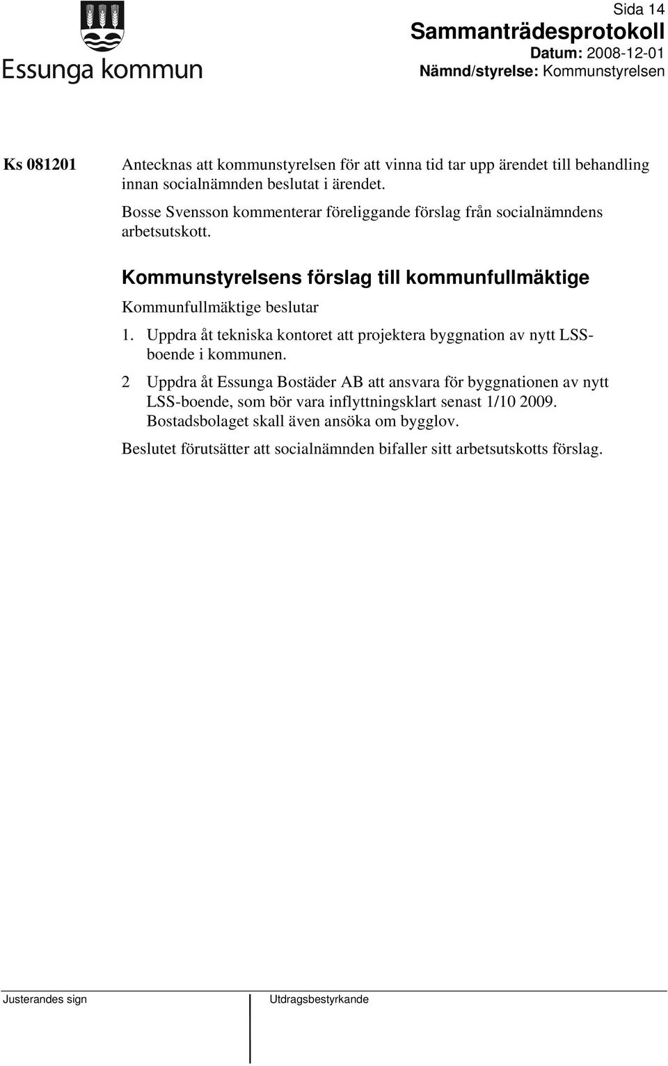 Kommunstyrelsens förslag till kommunfullmäktige Kommunfullmäktige beslutar 1.