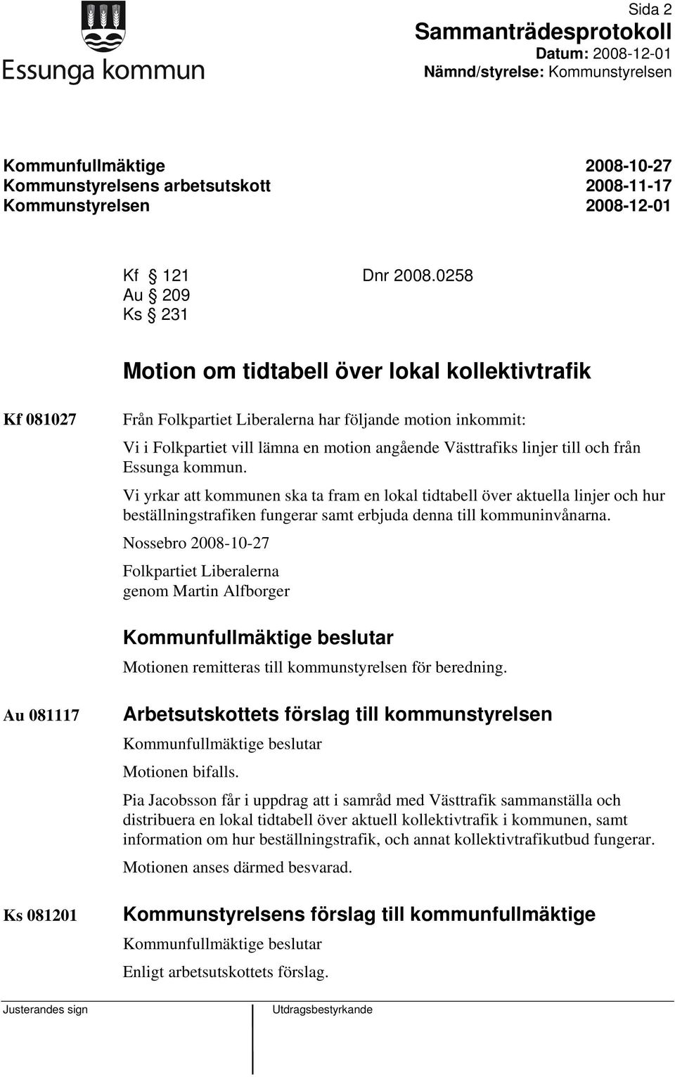 linjer till och från Essunga kommun. Vi yrkar att kommunen ska ta fram en lokal tidtabell över aktuella linjer och hur beställningstrafiken fungerar samt erbjuda denna till kommuninvånarna.