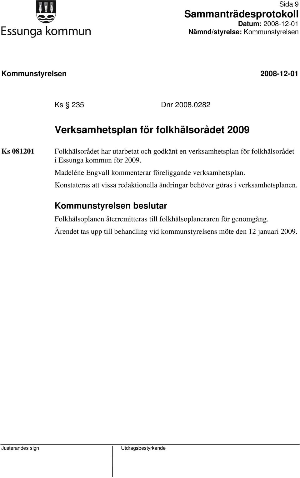 folkhälsorådet i Essunga kommun för 2009. Madeléne Engvall kommenterar föreliggande verksamhetsplan.