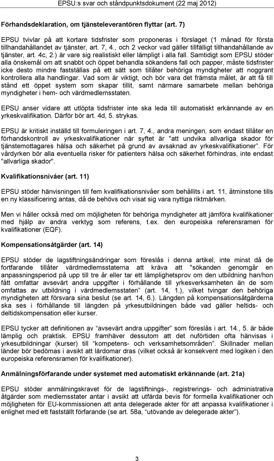 Samtidigt som EPSU stöder alla önskemål om att snabbt och öppet behandla sökandens fall och papper, måste tidsfrister icke desto mindre fastställas på ett sätt som tillåter behöriga myndigheter att