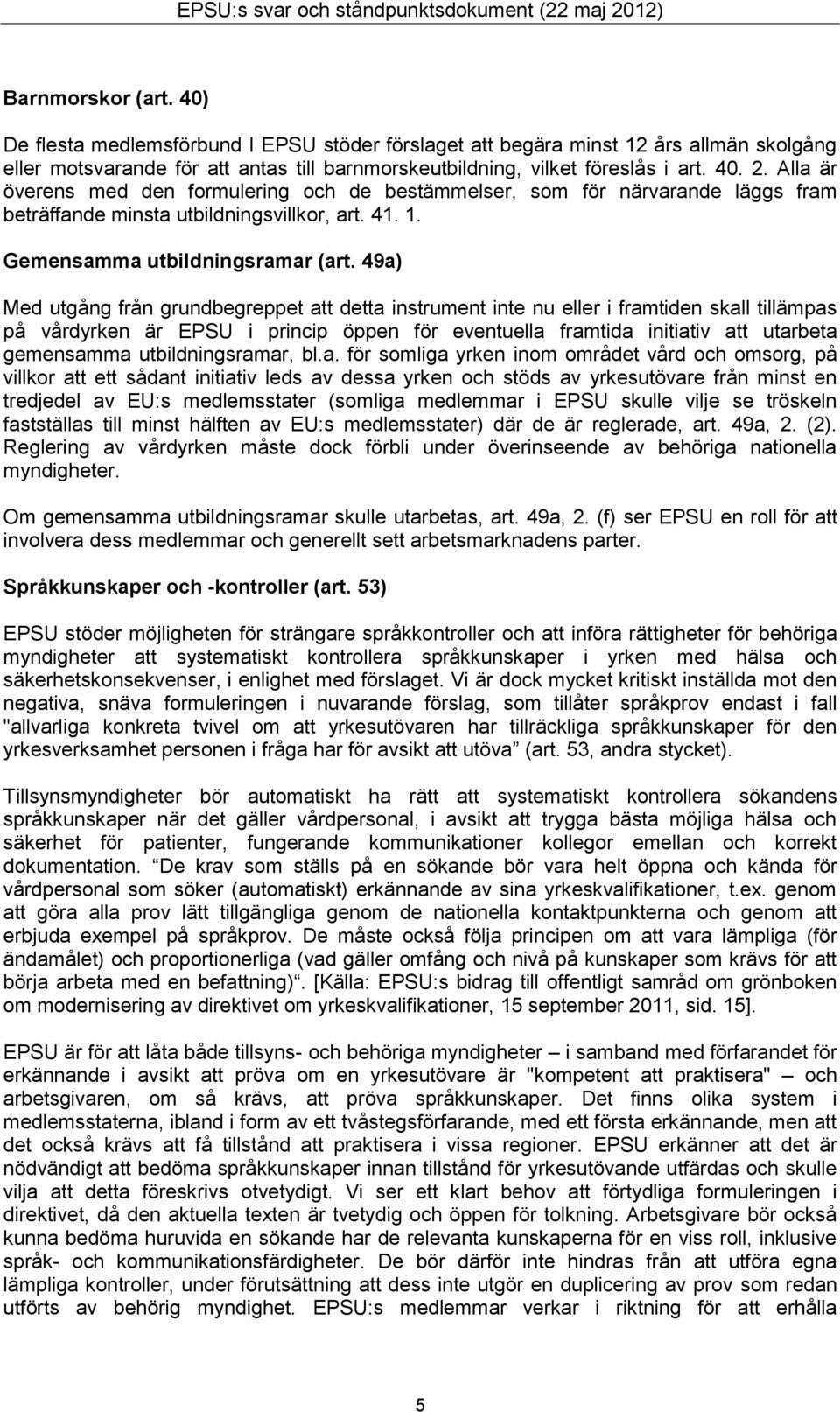 49a) Med utgång från grundbegreppet att detta instrument inte nu eller i framtiden skall tillämpas på vårdyrken är EPSU i princip öppen för eventuella framtida initiativ att utarbeta gemensamma