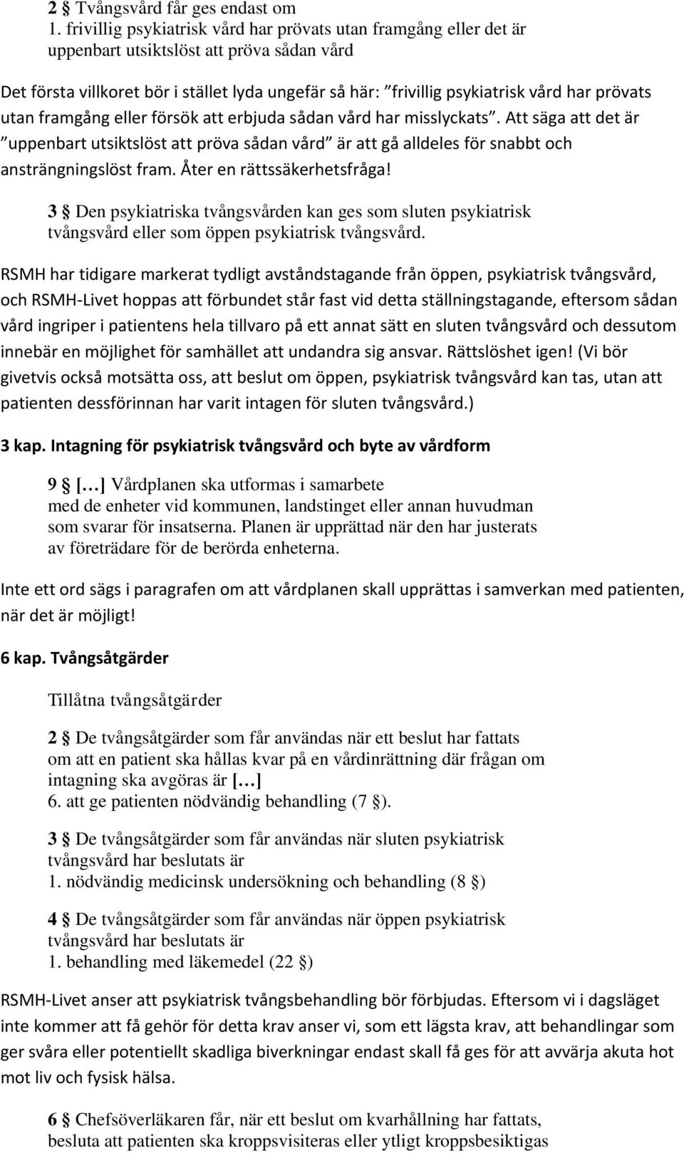 prövats utan framgång eller försök att erbjuda sådan vård har misslyckats. Att säga att det är uppenbart utsiktslöst att pröva sådan vård är att gå alldeles för snabbt och ansträngningslöst fram.